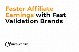 Enjoy Faster Affiliate Earnings with Fast Validation on Involve Asia