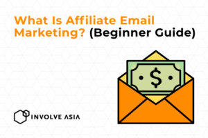What Is Affiliate Email Marketing? (Beginner Guide with Involve Asia)